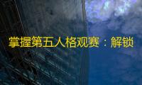 掌握第五人格观赛：解锁无限福利，玩得更精彩！